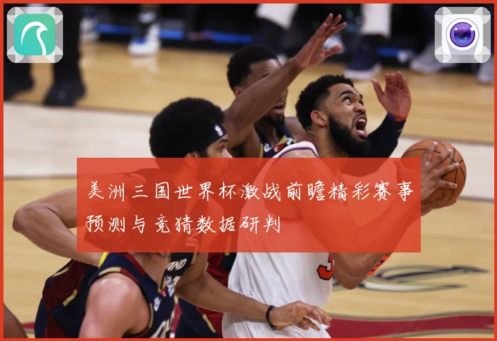 美洲三国世界杯激战前瞻精彩赛事预测与竞猜数据研判