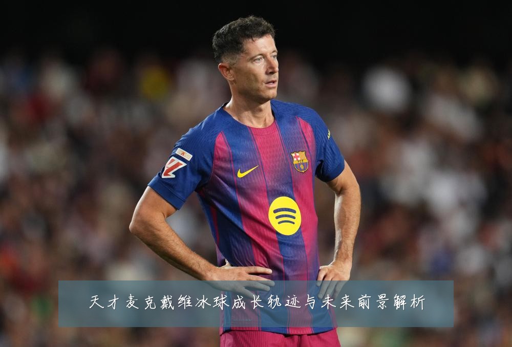 天才麦克戴维冰球成长轨迹与未来前景解析