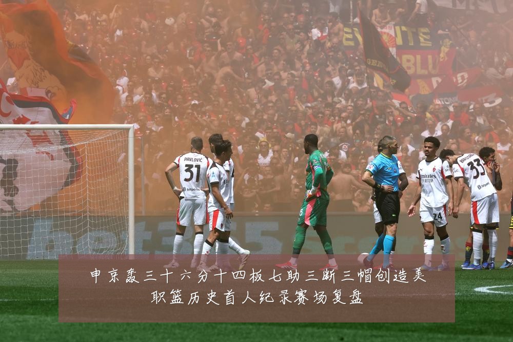 申京轰三十六分十四板七助三断三帽创造美职篮历史首人纪录赛场复盘