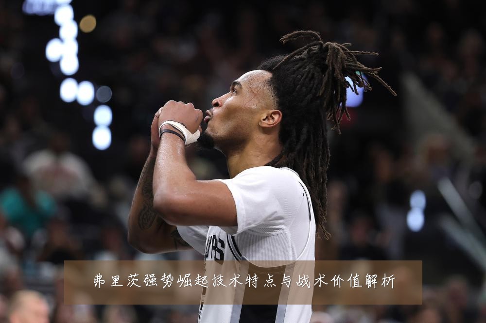 弗里茨强势崛起技术特点与战术价值解析