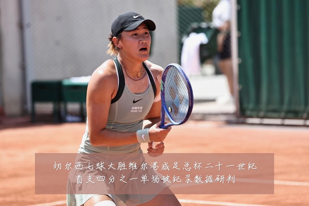 切尔西七球大胜维尔港成足总杯二十一世纪首支四分之一单场破纪录数据研判