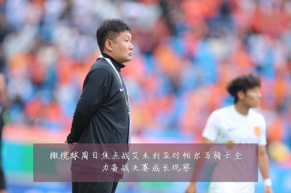 橄榄球周日焦点战艾米利亚对帕尔马骑士全力备战决赛成长观察